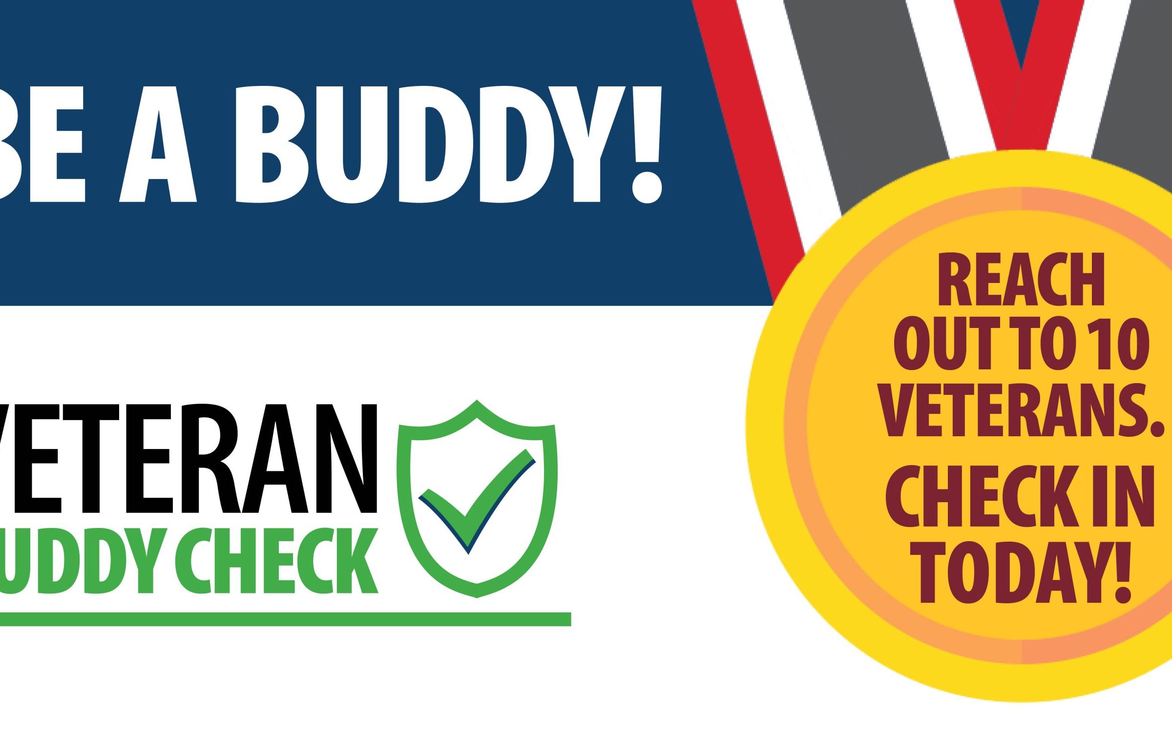 Be a buddy; reach out to 10 Veterans. Check in today. Veteran Buddy Check